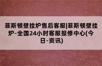 菲斯顿壁挂炉售后客服|菲斯顿壁挂炉-全国24小时客服报修中心(今日-资讯)